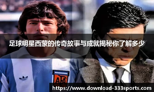 足球明星西蒙的传奇故事与成就揭秘你了解多少