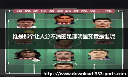 谁是那个让人分不清的足球明星究竟是谁呢
